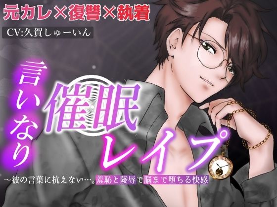 言いなり催●レ●プ〜彼の言葉に抗えない。羞恥と陵●で脳まで堕ちる快感〜