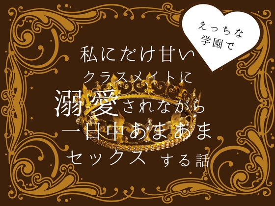 えっちな学園で私にだけ甘いクラスメイトに溺愛されながら一日中あまあまセックスする話